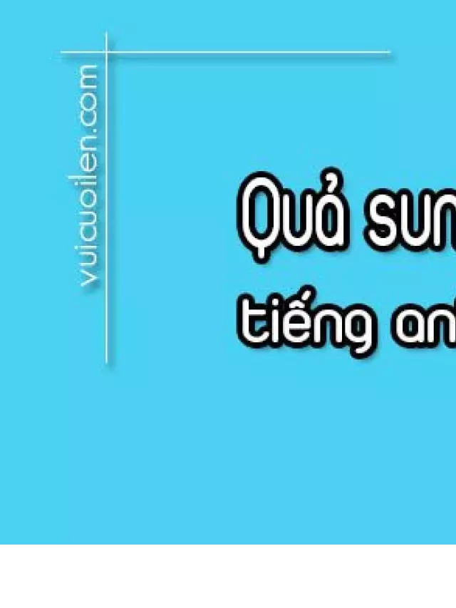   Quả sung tiếng Anh là gì và đọc như thế nào cho đúng?