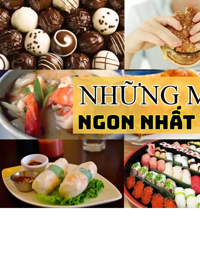   Top 30 món ăn ngon nhất thế giới mà bạn nên thử một lần trong đời