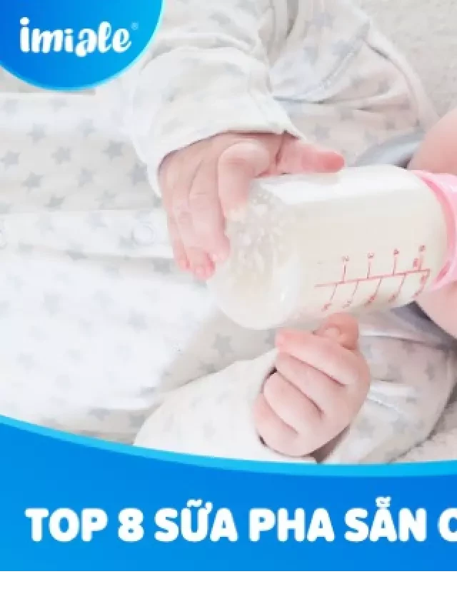   Top 8 sữa công thức pha sẵn cho trẻ 1 tuổi dễ uống nhất [Review 2023]