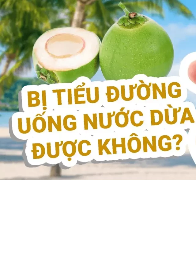   Liệu người bị bệnh tiểu đường có uống được nước dừa không?