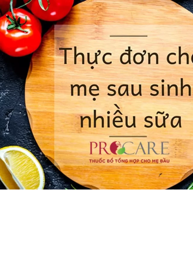   Thực đơn Cho Mẹ Sau Sinh Nhiều Sữa, Hồi Sức Nhanh: Đảm Bảo Sức Khỏe Và Phát Triển Toàn Diện