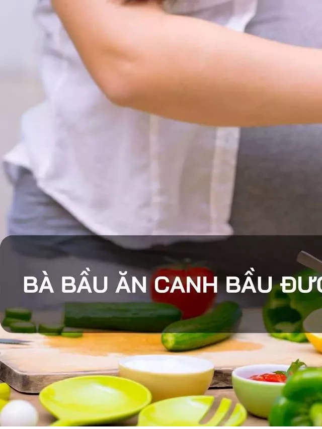   Bà bầu ăn canh bầu có tốt không?