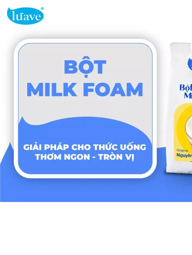   Bột Milk Foam - Tạo vị thơm lừng cho đồ uống yêu thích