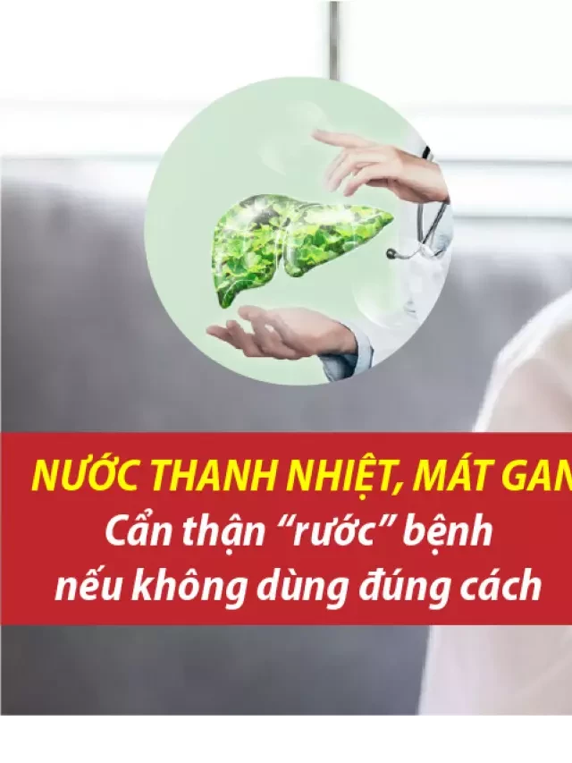   Nước thanh nhiệt, mát gan - Lời cảnh báo về việc sử dụng không đúng cách