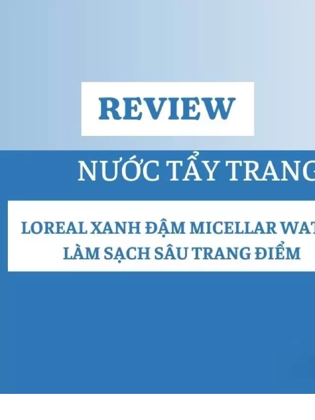   Đánh giá Nước Tẩy Trang Loreal Xanh Đậm Micellar Water Làm Sạch Sâu Trang Điểm