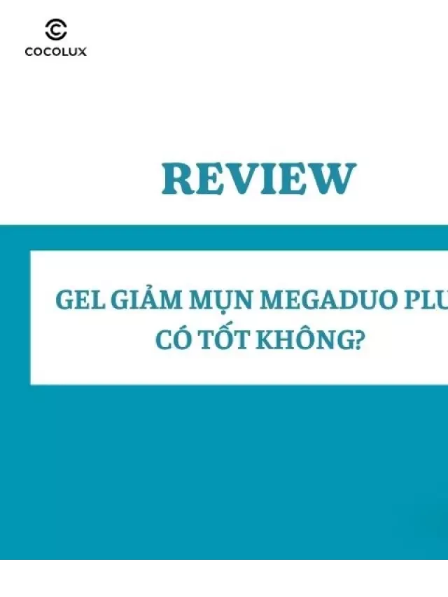   Review Gel Giảm Mụn Megaduo Plus: Lựa Chọn Tốt Cho Da Mụn?