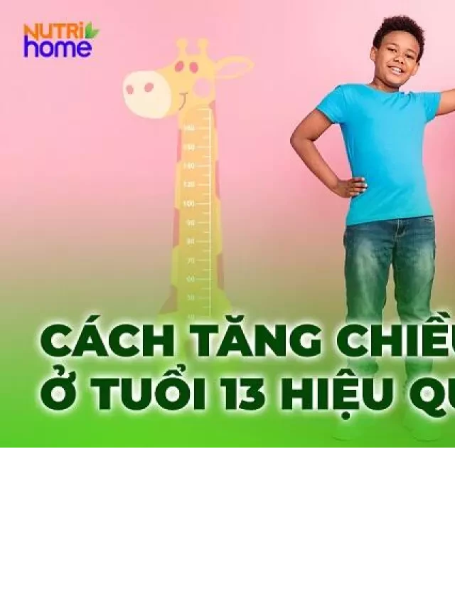   6 Cách Tăng Chiều Cao ở Tuổi 13 Tại Nhà: Thực Đơn và Bài Tập