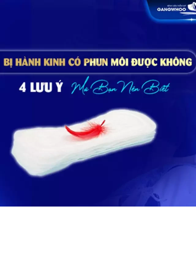   Bị Hành Kinh Có Phun Môi Được Không? 4 Lưu Ý Mà Bạn Nên Biết