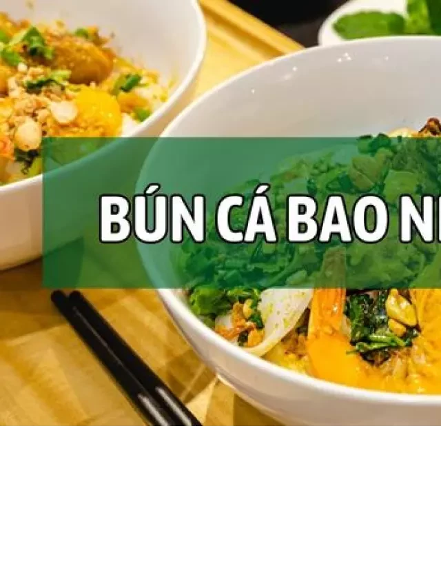   Bún cá: Món ăn ngon, bổ dưỡng có bao nhiêu calo?