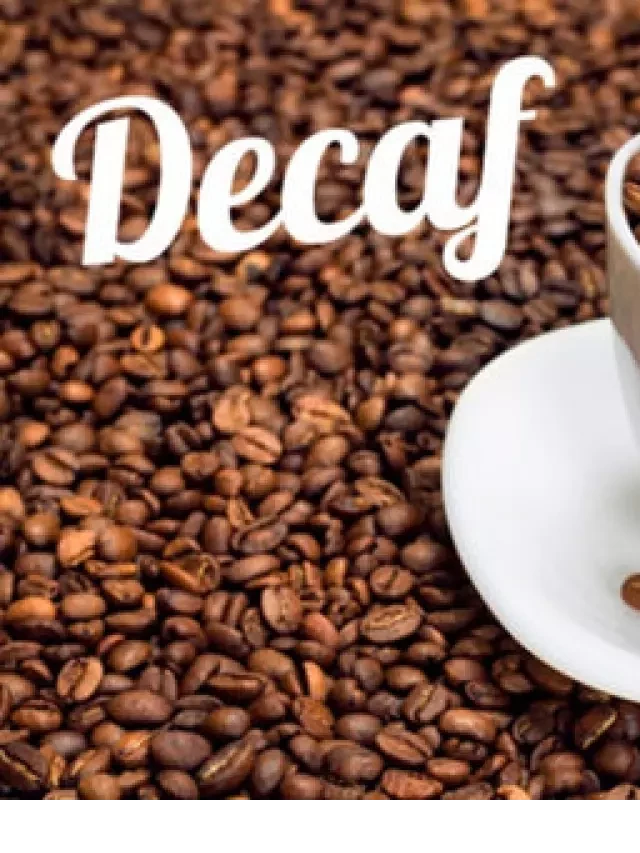   Decaf Coffee Hay Caffeine Free, Hãy Chọn Loại Cà Phê Phù Hợp Cho Bạn!