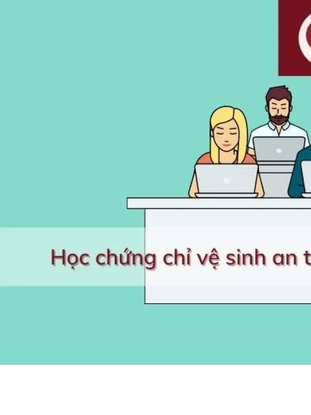   Học chứng chỉ vệ sinh an toàn thực phẩm: Địa chỉ và nội dung học