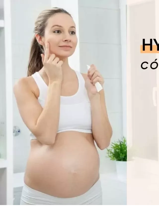   Hyaluronic Acid cho bà bầu - Đáng tin cậy hay không?