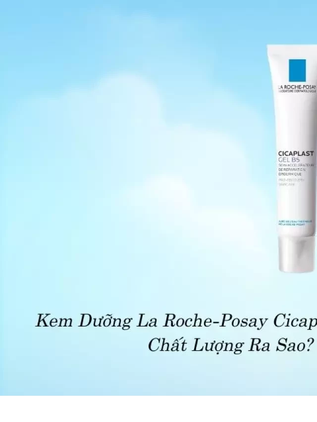   Kem Dưỡng La Roche-Posay Cicaplast Gel B5: Làm Mờ Sẹo 40ml Chất Lượng Ra Sao?