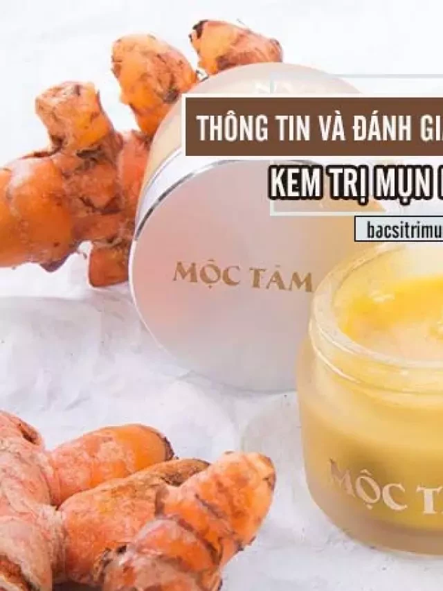   Kem trị mụn Mộc Tâm An: Đánh giá và thông tin cần biết