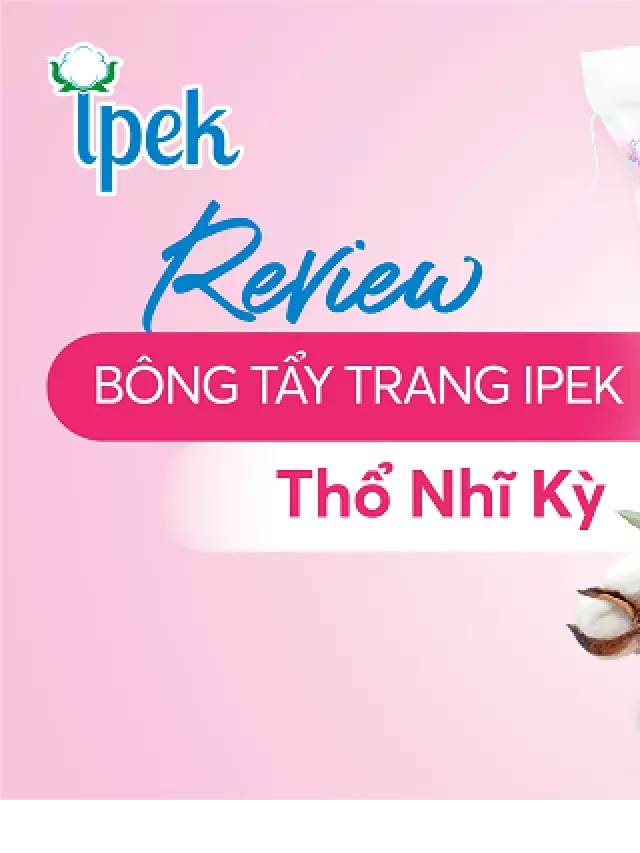   Review Bông Tẩy Trang Ipek – Sản phẩm được các chị em yêu thích