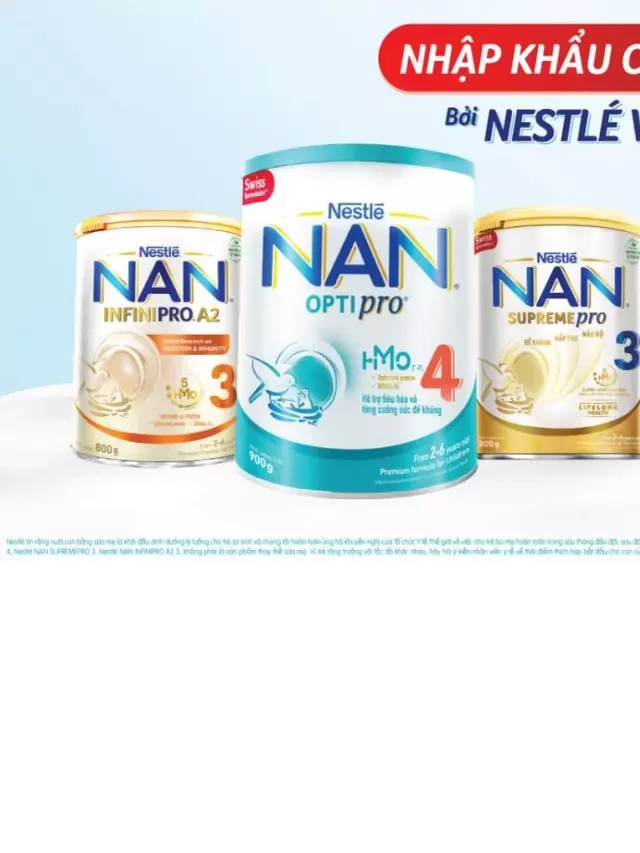   Review các dòng sữa NAN chính hãng của Nestlé Việt Nam tốt nhất trên thị trường