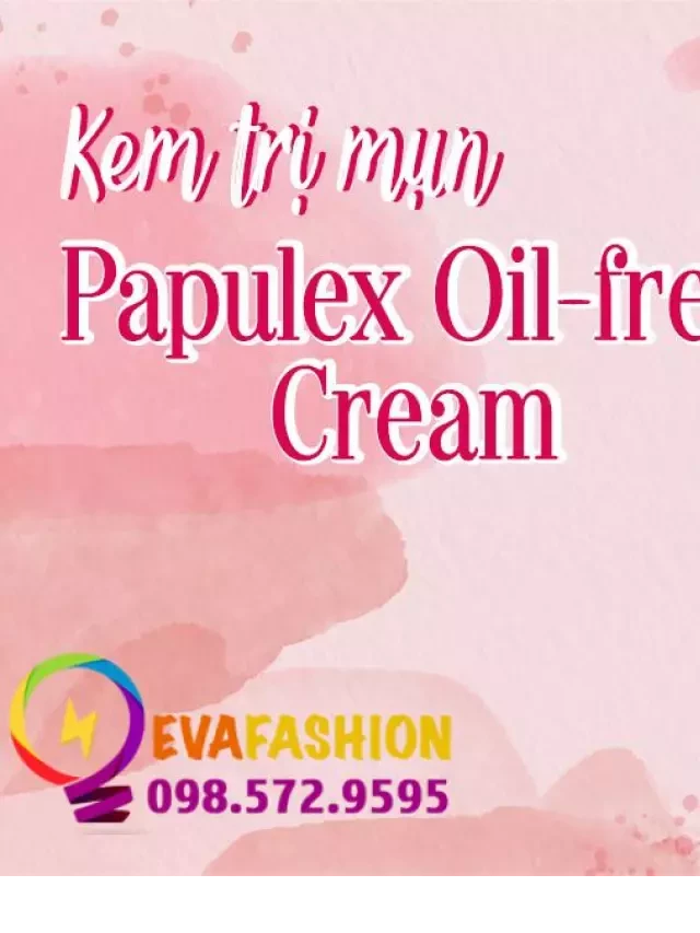   [ĐÁNH GIÁ] Kem giảm nhờn, trị mụn Papulex Oil-free Cream có tốt không?