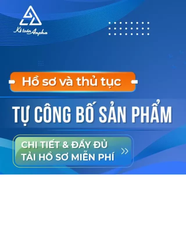   Đối tượng - Hồ sơ và thủ tục tự công bố sản phẩm chi tiết nhất