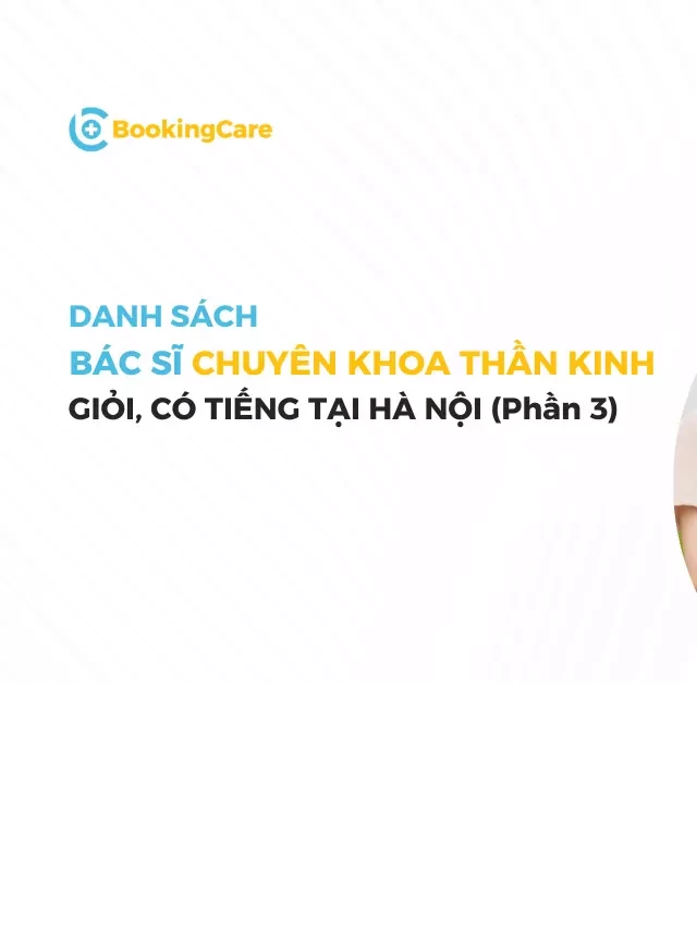   Danh sách bác sĩ chuyên khoa Thần kinh giỏi Hà Nội (Phần 3)