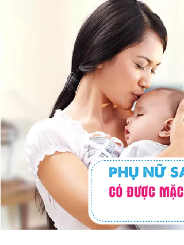   Phụ nữ sau khi sinh có được mặc áo cộc tay không? Có nên mặc?