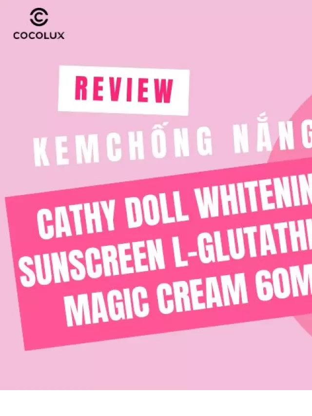   Đánh giá Kem Chống Nắng Cathy Doll Whitening Sunscreen L-Glutathione Magic Cream 60ml