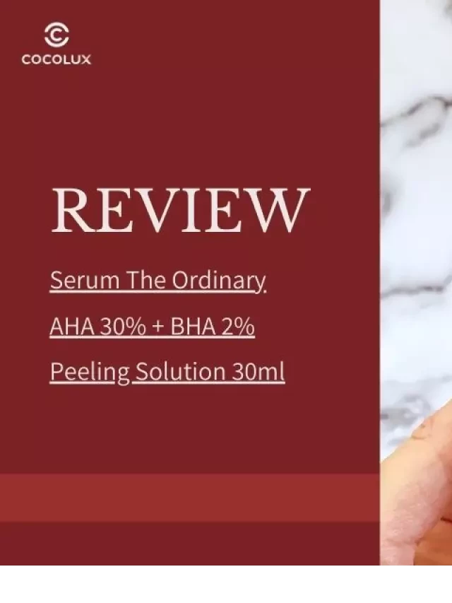   Đánh giá Serum The Ordinary AHA 30% + BHA 2% Peeling Solution 30ml