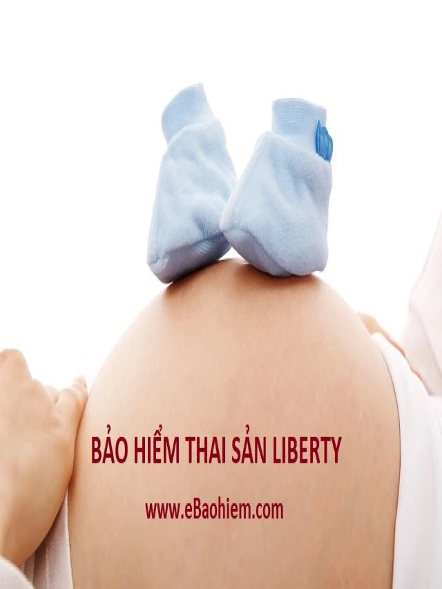   Bảo hiểm thai sản Liberty- Đảm bảo an toàn cho mẹ và bé