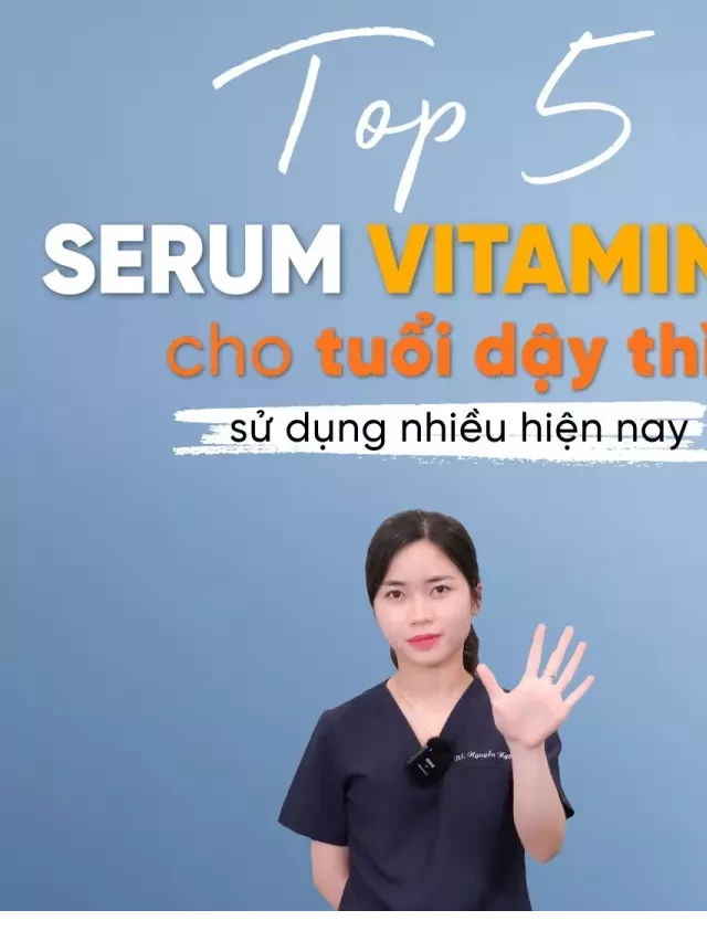   Top 5 Serum Vitamin C tuyệt vời cho tuổi dậy thì