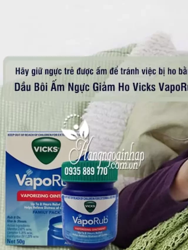   Dầu Bôi Ấm Ngực Giảm Ho Vicks VapoRub 50g: Giải pháp hiệu quả cho cả gia đình