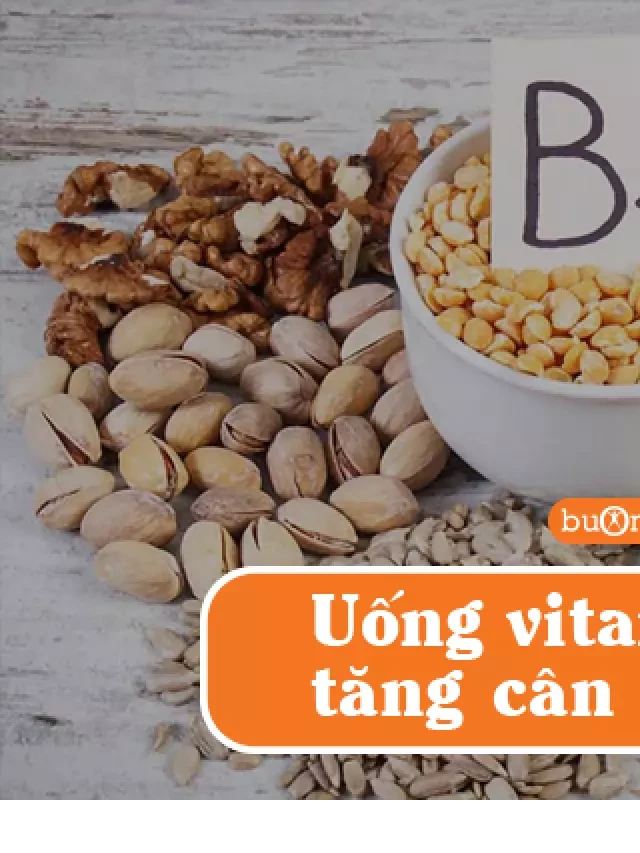   Khi uống vitamin B1 có tăng cân không? Những tác dụng khi bổ sung