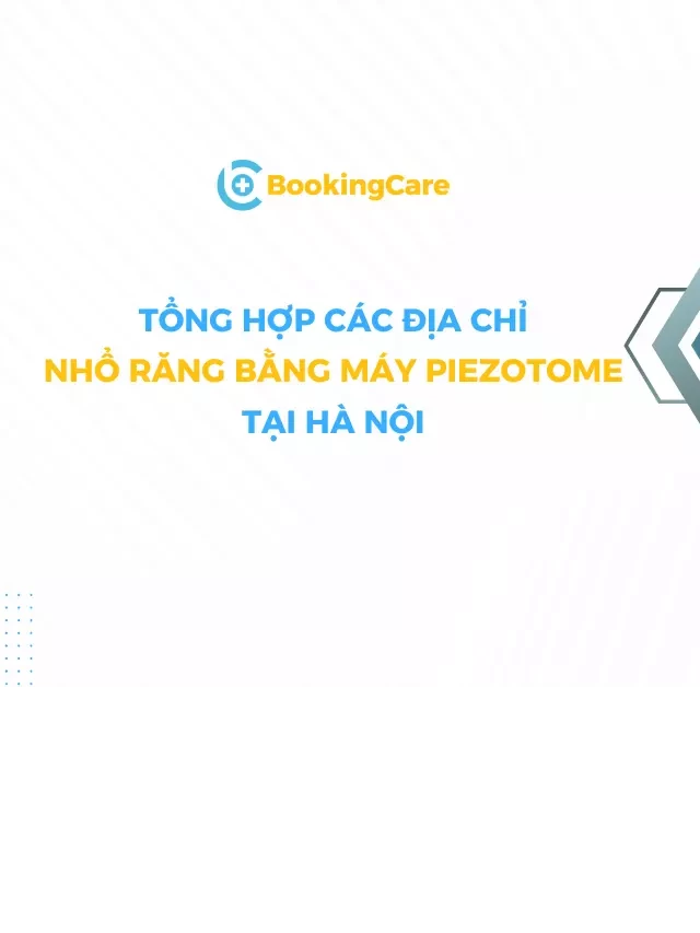   Tổng hợp địa chỉ nhổ răng khôn bằng máy Piezotome uy tín Hà Nội