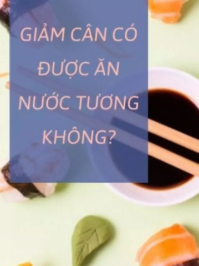   Xì dầu - liệu có phải là kẻ gây béo?