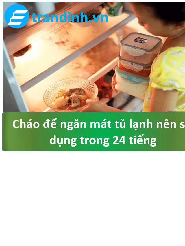   Cháo trong tủ lạnh: Bảo quản và thời gian lưu trữ