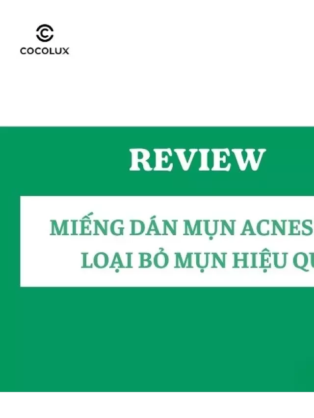   Review Miếng Dán Mụn Acnes: Loại Bỏ Mụn Hiệu Quả