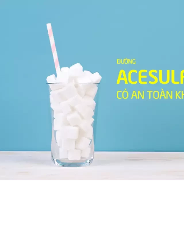   Acesulfame Potassium: Một Chất Tạo Ngọt Nhân Tạo An Toàn Hay Không?