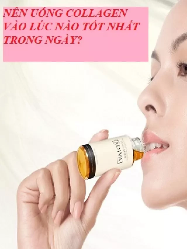   Nên uống Collagen vào lúc nào tốt nhất trong ngày?