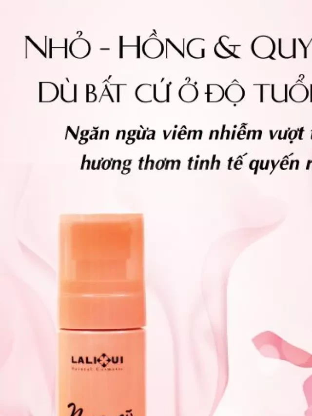   Serum Vùng Kín Ngọc Nữ Xuân Hồng – Lalihui: Sản phẩm dưỡng ẩm và nuôi dưỡng vùng kín