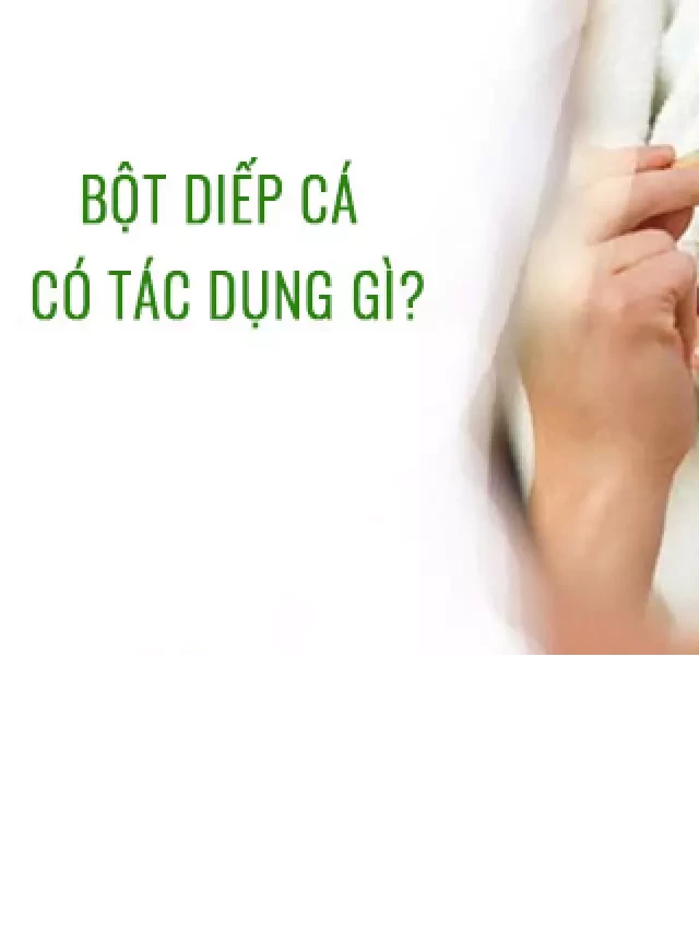   Bột Diếp Cá: 5 Công Dụng Tuyệt Vời và Cách Sử Dụng