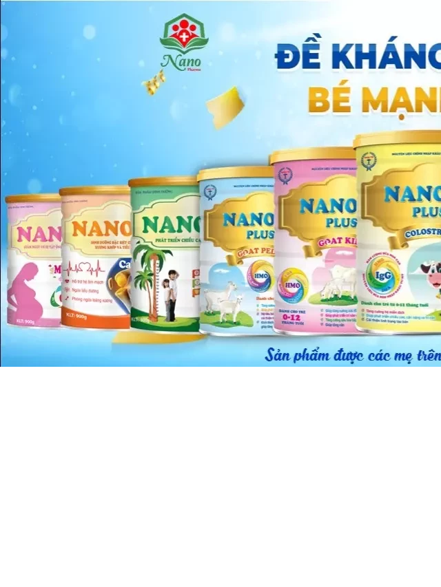   Nano Pharma: Sự lựa chọn hàng đầu về sữa bột chất lượng