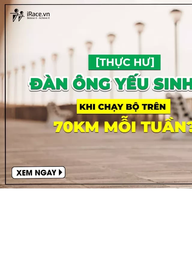   Thực Hư Đàn Ông Bị Yếu Sinh Lý Khi Chạy Bộ Trên 70km Mỗi Tuần?