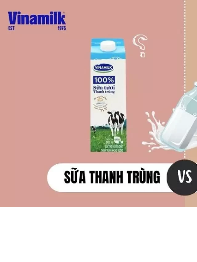   Sự Khác Nhau Giữa Sữa Thanh Trùng và Sữa Tiệt Trùng: Tìm Hiểu Chi Tiết