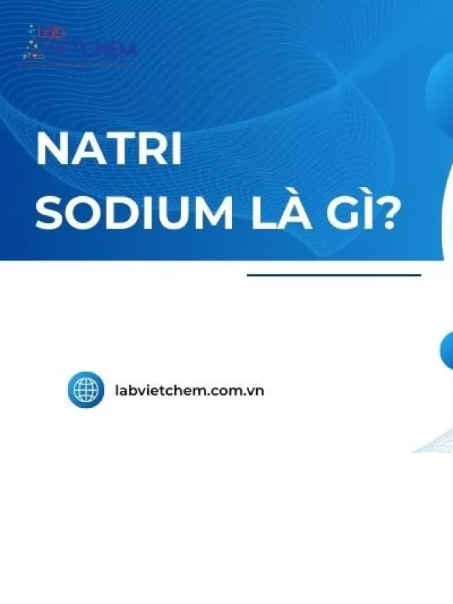   Natri - Sodium: Một cái nhìn sâu sắc về ứng dụng và cách bảo quản