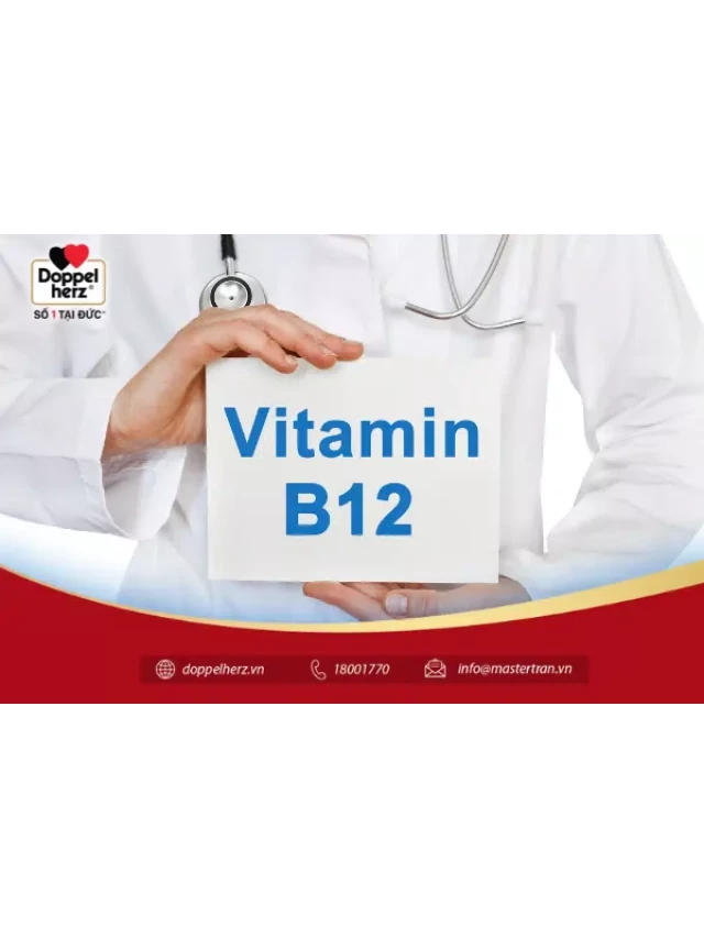   Vitamin B12: Tìm hiểu về loại vitamin quan trọng cho cơ thể