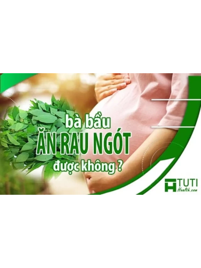   Bà bầu được ăn rau ngót không? Có gây sảy thai không?