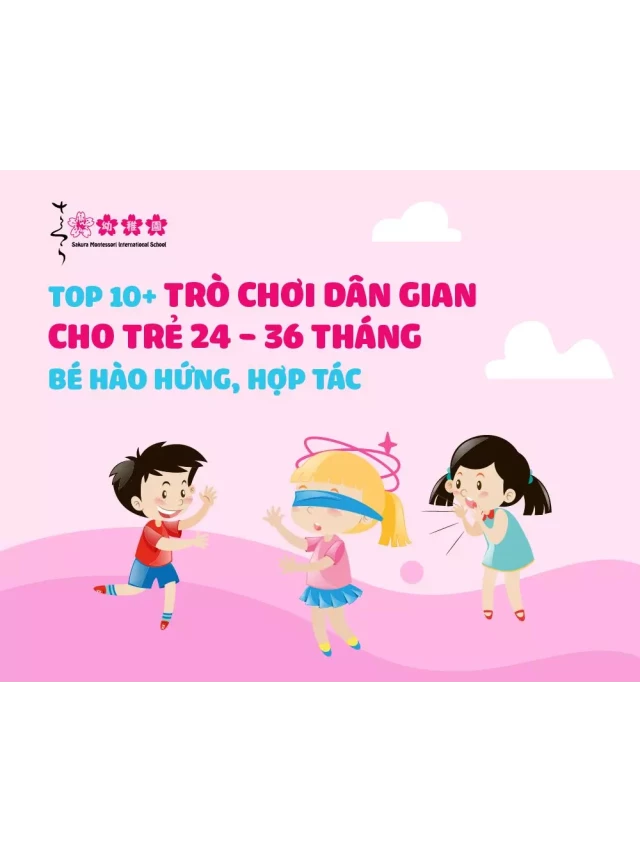   Top 10+ trò chơi dân gian cho trẻ 24 – 36 tháng: Nguồn cảm hứng vui tươi và phát triển